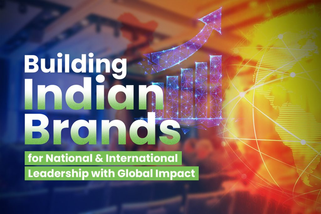 Building Indian Brands for National & International Leadership with Global Impact